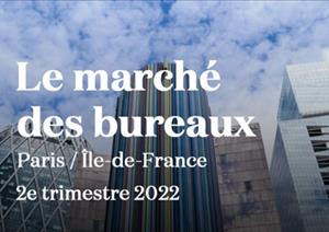 Le marché des bureauxLe marché des bureaux - Paris / Île-de-France | 2e trimestre 2022